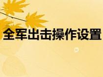 全军出击操作设置（全军出击pc灵敏度设置）