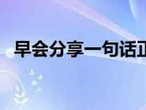 早会分享一句话正能量（早会分享一句话）
