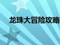 龙珠大冒险攻略视频（龙珠大冒险攻略）