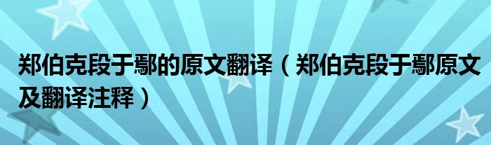 郑伯克段于鄢的原文翻译（郑伯克段于鄢原文及翻译注释）