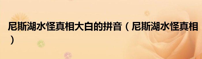 尼斯湖水怪真相大白的拼音（尼斯湖水怪真相）