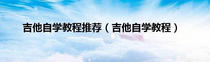 吉他自学教程推荐（吉他自学教程）