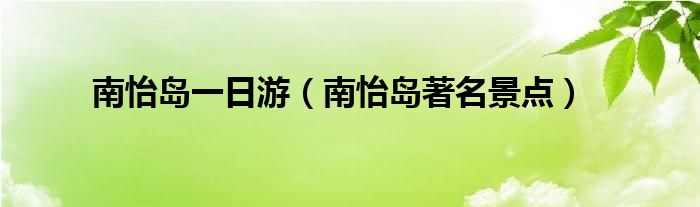 南怡岛一日游（南怡岛著名景点）