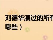 刘德华演过的所有电影（刘德华演过的电影有哪些）