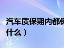 汽车质保期内都保什么（汽车质保期间都包括什么）