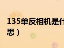 135单反相机是什么意思（单反相机是什么意思）