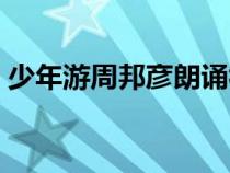 少年游周邦彦朗诵视频（少年游周邦彦原文）