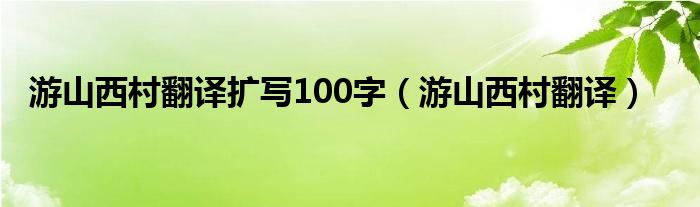游山西村翻译扩写100字（游山西村翻译）