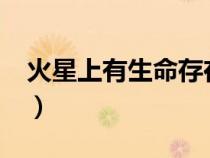 火星上有生命存在吗?（火星上有生命存在吗）