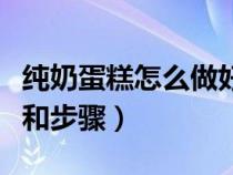 纯奶蛋糕怎么做好吃（纯牛奶蛋糕的制作方法和步骤）
