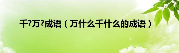 千?万?成语（万什么千什么的成语）