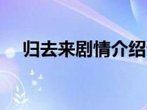 归去来剧情介绍分集（归去来剧情介绍）
