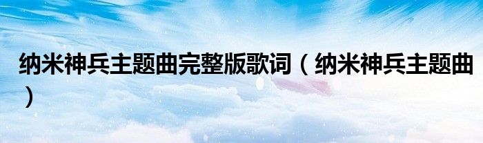 纳米神兵主题曲完整版歌词（纳米神兵主题曲）