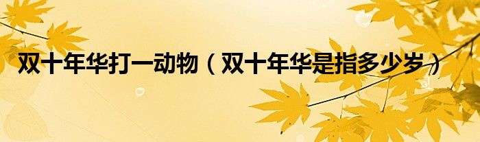 双十年华打一动物（双十年华是指多少岁）
