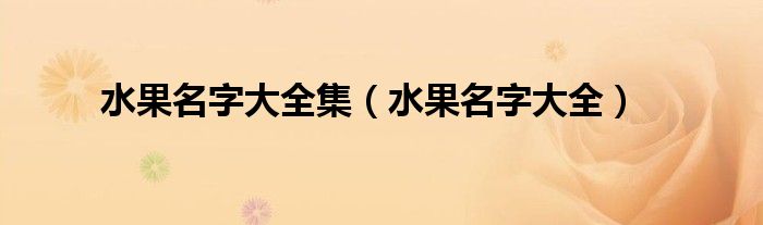 水果名字大全集（水果名字大全）