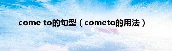 come to的句型（cometo的用法）
