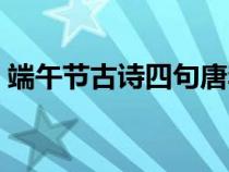 端午节古诗四句唐李白（端午古诗大全李白）