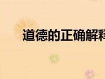 道德的正确解释（道德的含义是什么）