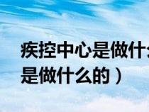 疾控中心是做什么的 对周围居民（疾控中心是做什么的）