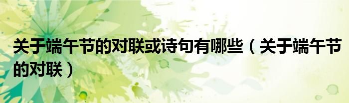 关于端午节的对联或诗句有哪些（关于端午节的对联）