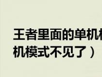 王者里面的单机模式为什么找不着?（王者单机模式不见了）