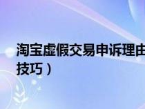 淘宝虚假交易申诉理由怎么写比较好?（淘宝虚假交易申诉技巧）