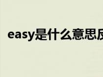 easy是什么意思反义词（easy是什么意思）