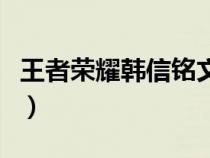王者荣耀韩信铭文页名字（王者荣耀韩信铭文）