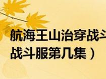 航海王山治穿战斗服是第几集（航海王山治穿战斗服第几集）