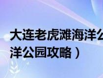 大连老虎滩海洋公园门票多少（大连老虎滩海洋公园攻略）