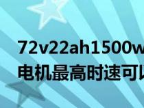 72v22ah1500w电机能跑多远（72v1500w电机最高时速可以跑多远）