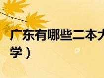 广东有哪些二本大学名单（广东有哪些二本大学）