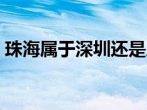 珠海属于深圳还是广州（珠海属于哪个省份）