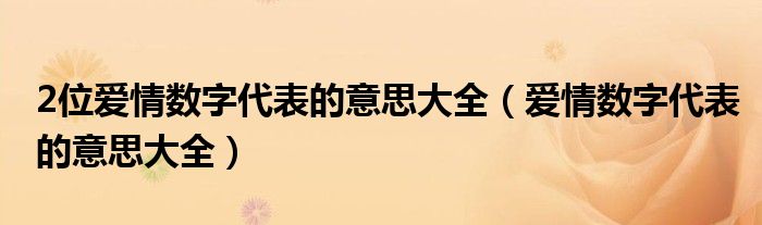 2位爱情数字代表的意思大全（爱情数字代表的意思大全）