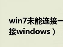 win7未能连接一个windows（win7未能连接windows）