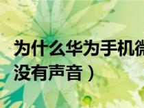 为什么华为手机微信语音没有声音（微信语音没有声音）
