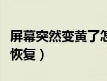 屏幕突然变黄了怎么回事（屏幕突然变黄怎么恢复）
