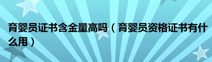 育婴员证书含金量高吗（育婴员资格证书有什么用）