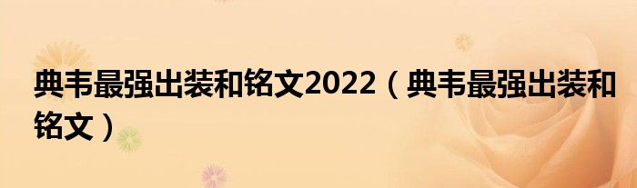 典韦最强出装和铭文2022（典韦最强出装和铭文）