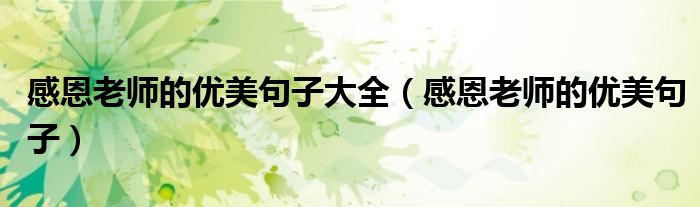 感恩老师的优美句子大全（感恩老师的优美句子）