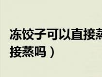 冻饺子可以直接蒸吗多长时间（冻饺子可以直接蒸吗）