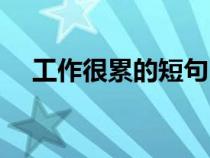 工作很累的短句（工作很累的心情语录）