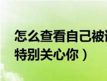 怎么查看自己被谁特别关心了（怎么查qq谁特别关心你）