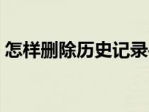 怎样删除历史记录手机（怎样删除历史记录）