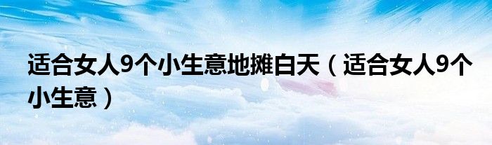 适合女人9个小生意地摊白天（适合女人9个小生意）