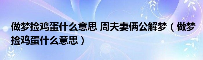 做梦捡鸡蛋什么意思 周夫妻俩公解梦（做梦捡鸡蛋什么意思）