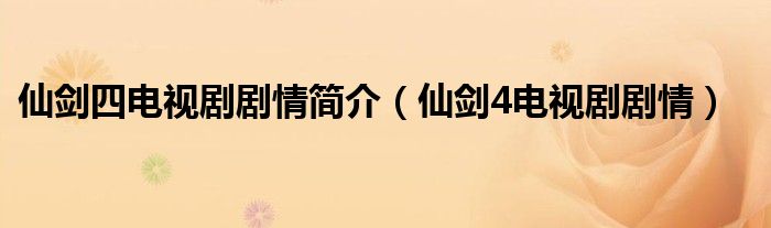 仙剑四电视剧剧情简介（仙剑4电视剧剧情）