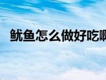 鱿鱼怎么做好吃啊（鱿鱼怎么做好吃一些）