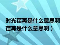 时光荏苒是什么意思啊门诊上半年的执业情况怎么写(时光荏苒是什么意思啊) 时光荏苒是什么意思啊门诊上半年的执业情况怎么写(时光荏苒是什么意思啊)