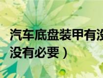 汽车底盘装甲有没有必要换（汽车底盘装甲有没有必要）
